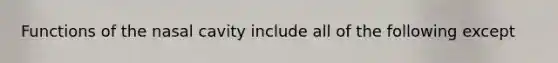 Functions of the nasal cavity include all of the following except