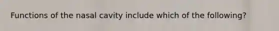 Functions of the nasal cavity include which of the following?