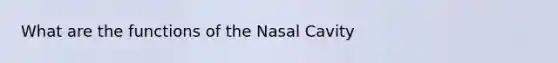 What are the functions of the Nasal Cavity