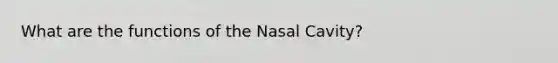 What are the functions of the Nasal Cavity?