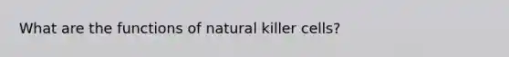 What are the functions of natural killer cells?