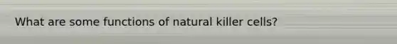 What are some functions of natural killer cells?