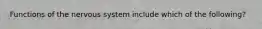 Functions of the nervous system include which of the following?