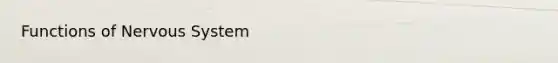 Functions of <a href='https://www.questionai.com/knowledge/kThdVqrsqy-nervous-system' class='anchor-knowledge'>nervous system</a>