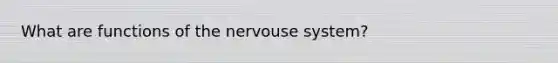 What are functions of the nervouse system?