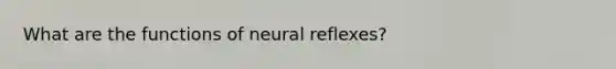 What are the functions of neural reflexes?