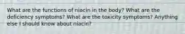 What are the functions of niacin in the body? What are the deficiency symptoms? What are the toxicity symptoms? Anything else I should know about niacin?