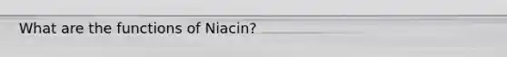 What are the functions of Niacin?