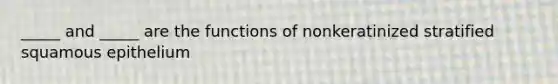 _____ and _____ are the functions of nonkeratinized stratified squamous epithelium