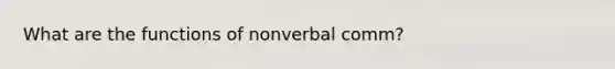 What are the functions of nonverbal comm?