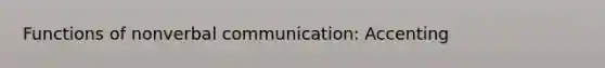 Functions of nonverbal communication: Accenting