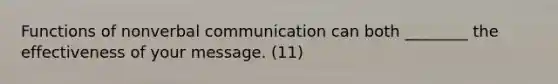 Functions of nonverbal communication can both ________ the effectiveness of your message. (11)