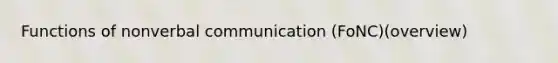 Functions of nonverbal communication (FoNC)(overview)