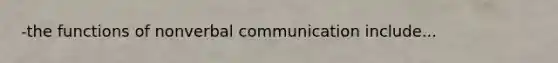 -the functions of nonverbal communication include...