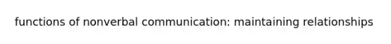 functions of nonverbal communication: maintaining relationships