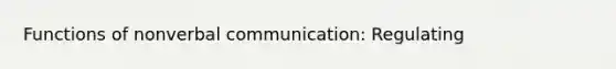 Functions of nonverbal communication: Regulating