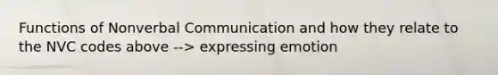 Functions of Nonverbal Communication and how they relate to the NVC codes above --> expressing emotion