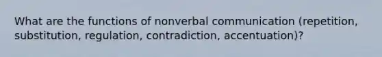 What are the functions of nonverbal communication (repetition, substitution, regulation, contradiction, accentuation)?