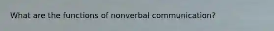 What are the functions of nonverbal communication?