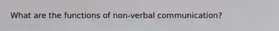 What are the functions of non-verbal communication?