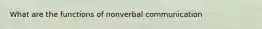 What are the functions of nonverbal communication