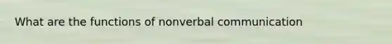 What are the functions of nonverbal communication