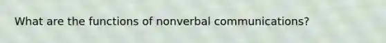 What are the functions of non<a href='https://www.questionai.com/knowledge/kVnsR3DzuD-verbal-communication' class='anchor-knowledge'>verbal communication</a>s?