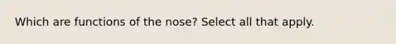 Which are functions of the nose? Select all that apply.