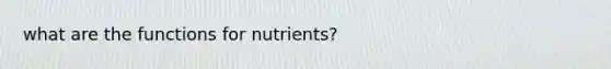 what are the functions for nutrients?