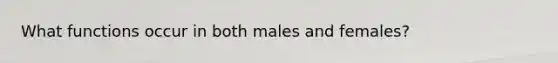 What functions occur in both males and females?