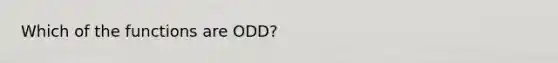 Which of the functions are ODD?