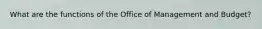 What are the functions of the Office of Management and Budget?