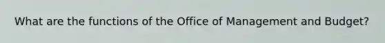 What are the functions of the Office of Management and Budget?