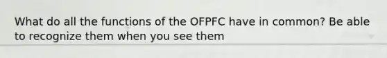 What do all the functions of the OFPFC have in common? Be able to recognize them when you see them