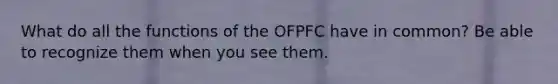 What do all the functions of the OFPFC have in common? Be able to recognize them when you see them.