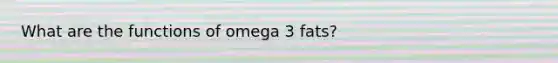 What are the functions of omega 3 fats?