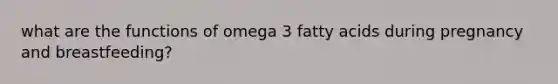 what are the functions of omega 3 fatty acids during pregnancy and breastfeeding?