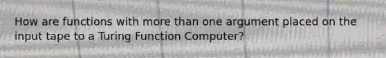 How are functions with more than one argument placed on the input tape to a Turing Function Computer?