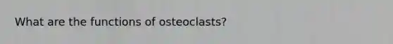 What are the functions of osteoclasts?