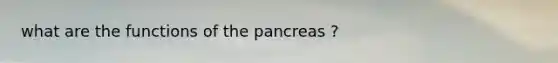 what are the functions of the pancreas ?