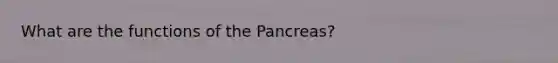 What are the functions of the Pancreas?