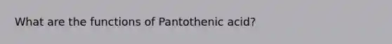 What are the functions of Pantothenic acid?