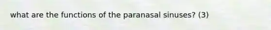 what are the functions of the paranasal sinuses? (3)