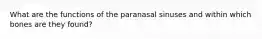 What are the functions of the paranasal sinuses and within which bones are they found?