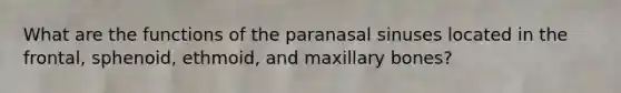 What are the functions of the paranasal sinuses located in the frontal, sphenoid, ethmoid, and maxillary bones?