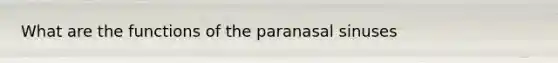 What are the functions of the paranasal sinuses