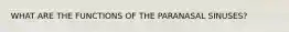 WHAT ARE THE FUNCTIONS OF THE PARANASAL SINUSES?