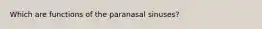 Which are functions of the paranasal sinuses?