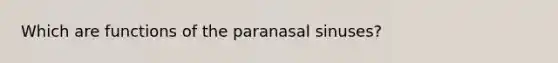 Which are functions of the paranasal sinuses?