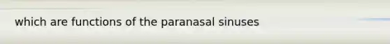 which are functions of the paranasal sinuses